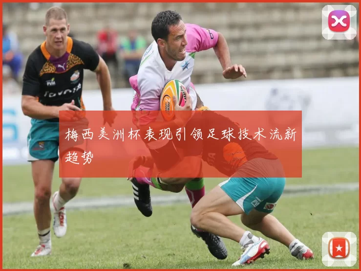 梅西美洲杯表现引领足球技术流新趋势