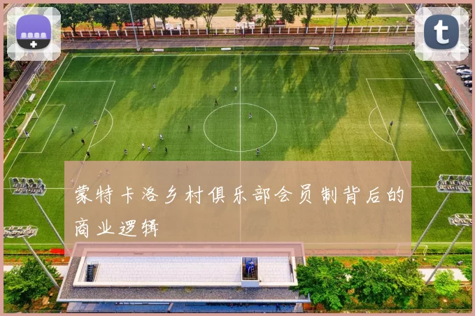蒙特卡洛乡村俱乐部会员制背后的商业逻辑