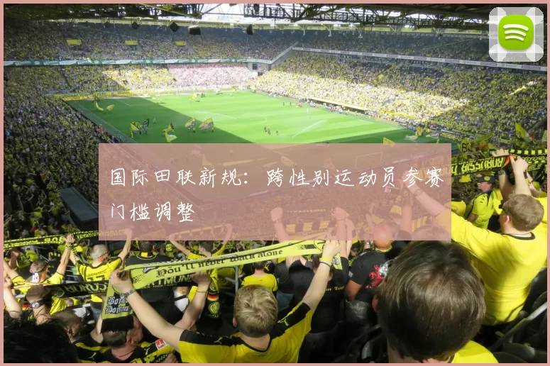 国际田联新规：跨性别运动员参赛门槛调整