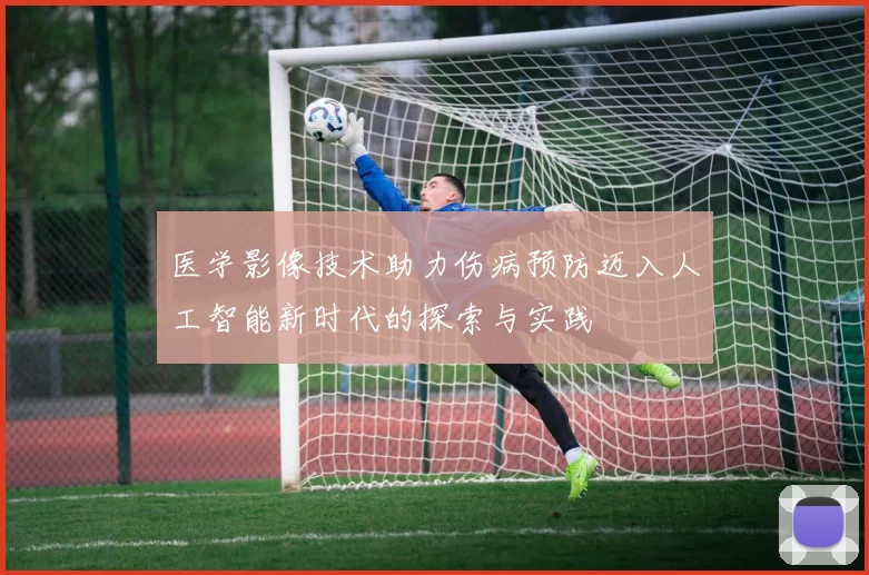医学影像技术助力伤病预防迈入人工智能新时代的探索与实践