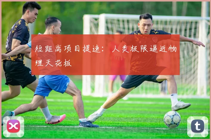 短距离项目提速：人类极限逼近物理天花板