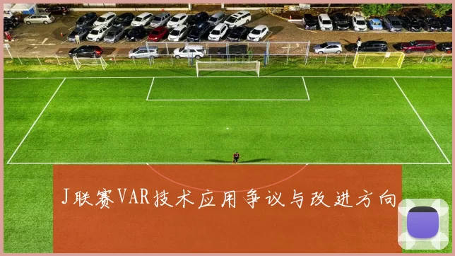 J联赛VAR技术应用争议与改进方向