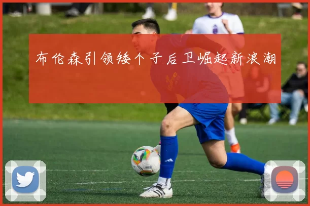 布伦森引领矮个子后卫崛起新浪潮