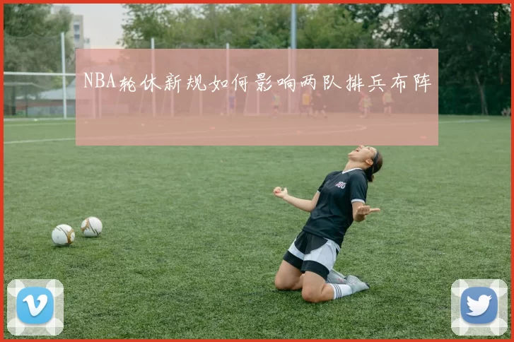 NBA轮休新规如何影响两队排兵布阵
